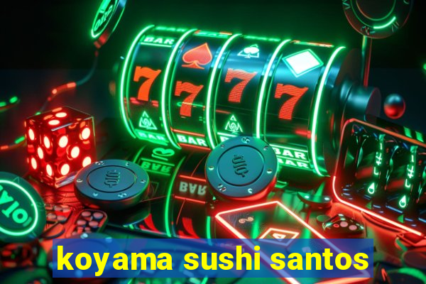 koyama sushi santos